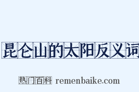 昆仑山的太阳反义词是什么意思的图片